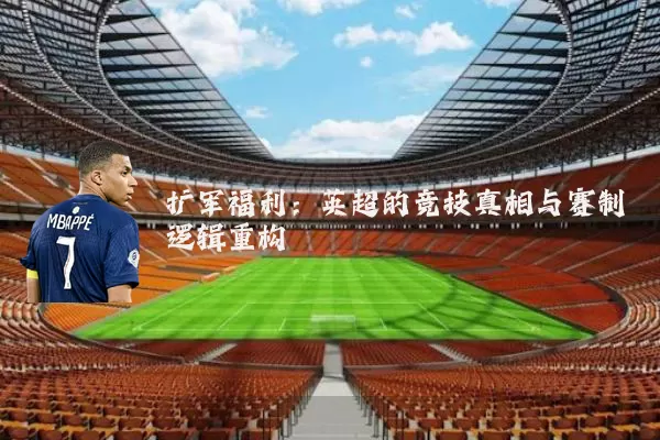扩军福利：英超的竞技真相与赛制逻辑重构