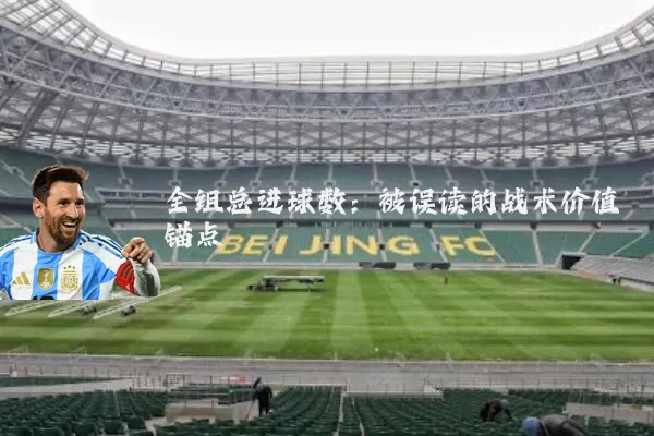 全组总进球数:被误读的战术价值锚点