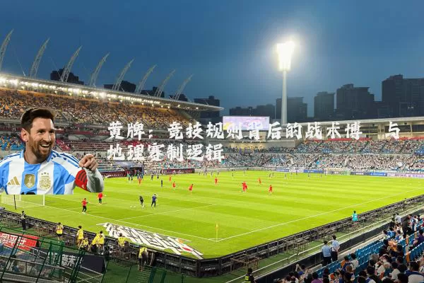 黄牌：竞技规则背后的战术博弈与地理赛制逻辑